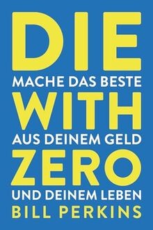 Die with zero machst du - die, zero: